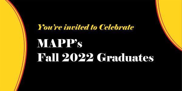 Black background with yellow wavy graphics and red outlines. Text reads: You're invited to celebrate MAPP's Fall 2022 Graduates