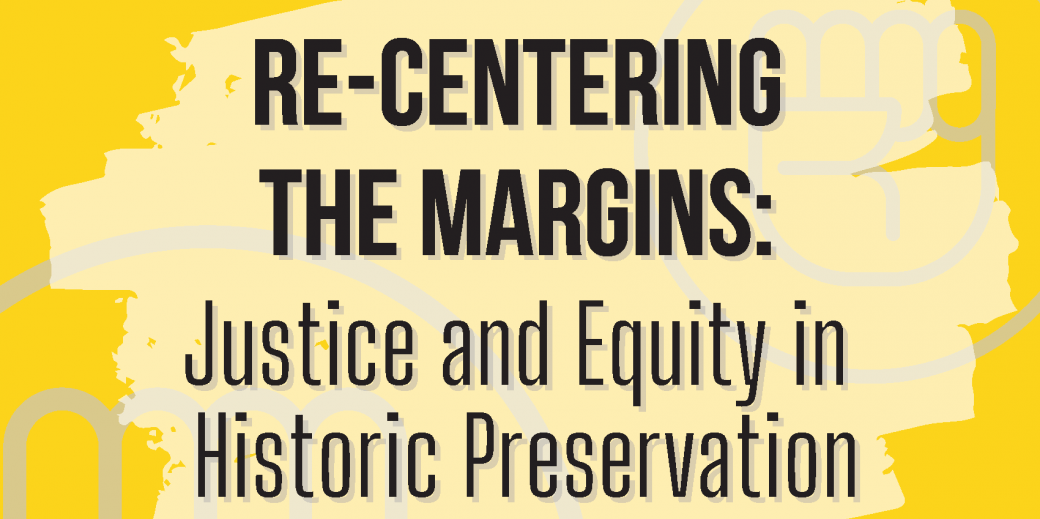 Re-Centering the Margins: Justice and Equity in Historic Preservation