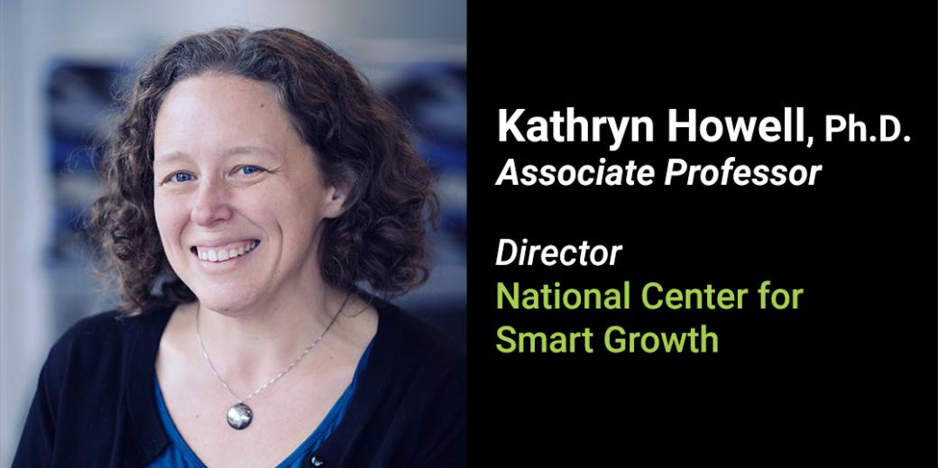 Kathryn Howell, Associate Professor and Director of the National Center for Smart Growth