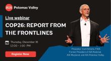 AIA Potomac Valley, live webinar, COP26: Report from the Frontlines. Thursday, December 16, noon - 1pm. Register Now. Presenter: Carl Elefante, FAIA, Former President of AIA National, AIA Maryland, and AIA Potomac Valley.
