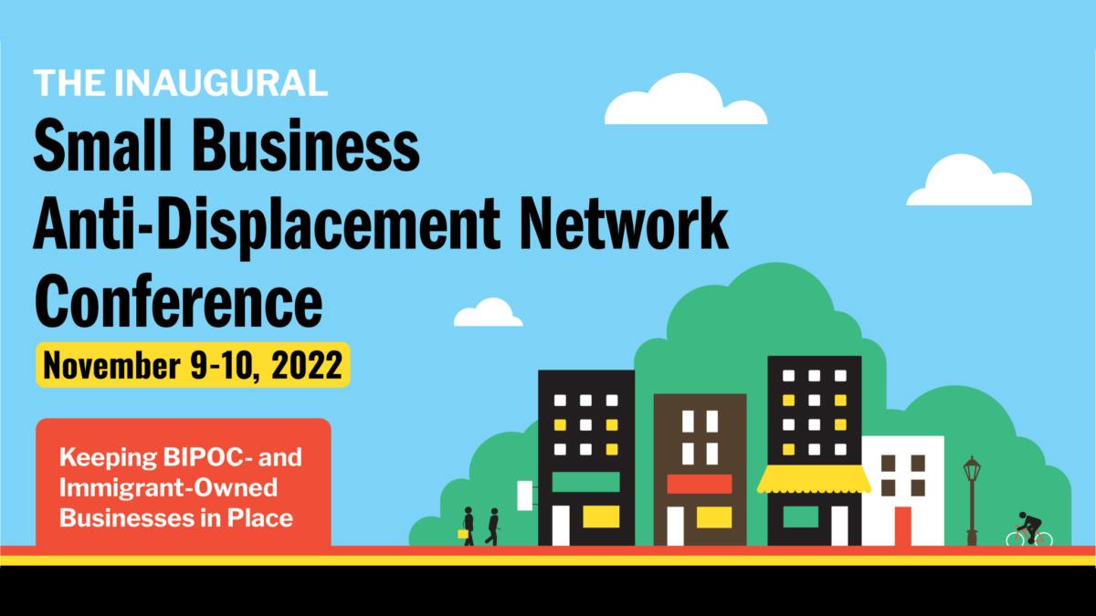 Street view illustration of buildings, people and greenery, with text: The Inaugural Small Business Anti-Displacement Conference. November 9-10, 2022. Keeping BIPOC-and Immigrant-Owned Businesses in Place.