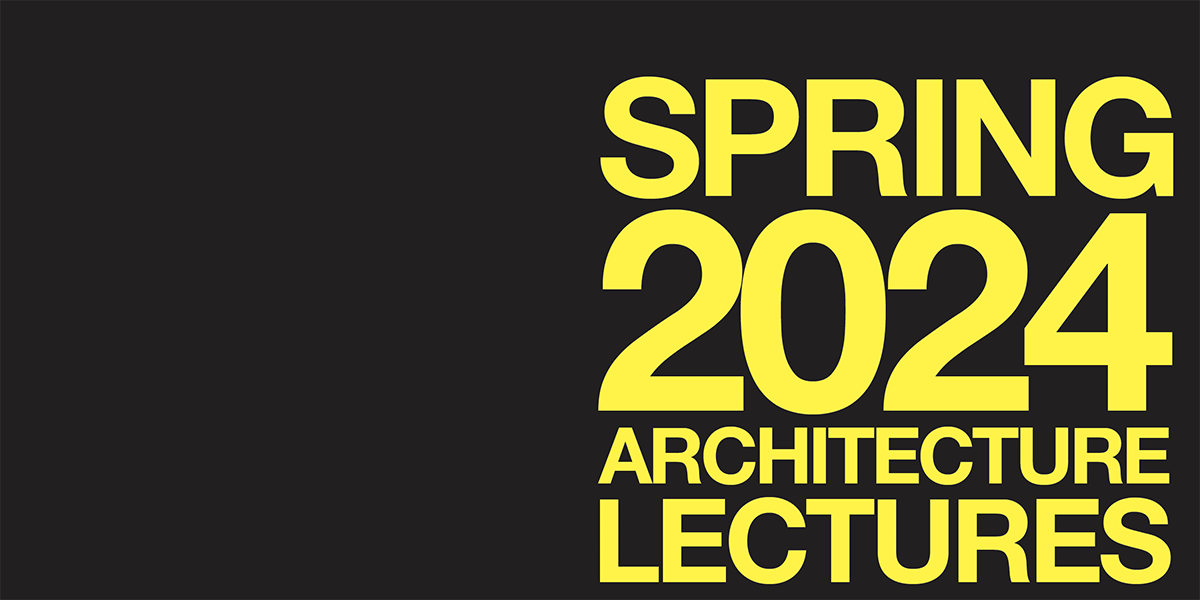 Spring 2024 Architecture Lecture Event Series School Of   ARCH Lecture Series Spring24 Web 