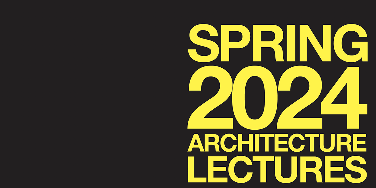 Yellow letters saying SPRING 2024 ARCHITECTURE LECTURES on dark grey background
