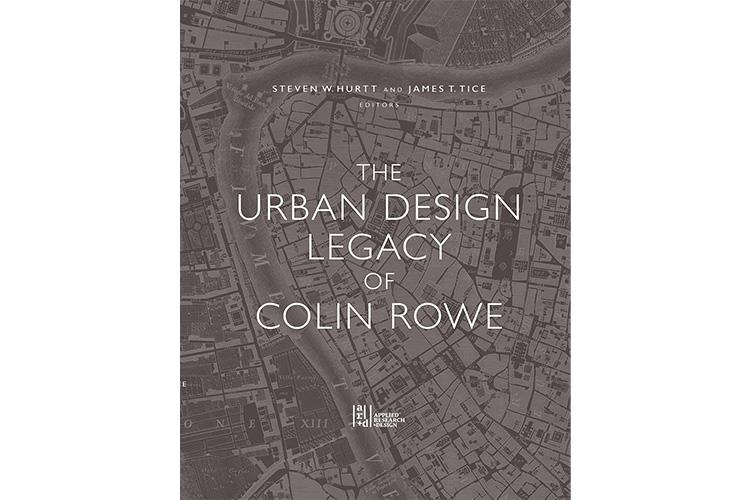 Book cover for The Urban Design Legagy of Colin Rowe showing an aerial urban plan
